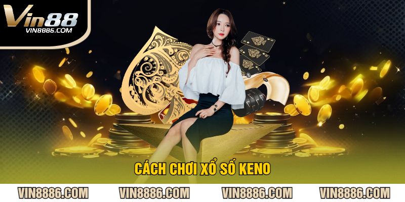 Cách Chơi Xổ Số Keno