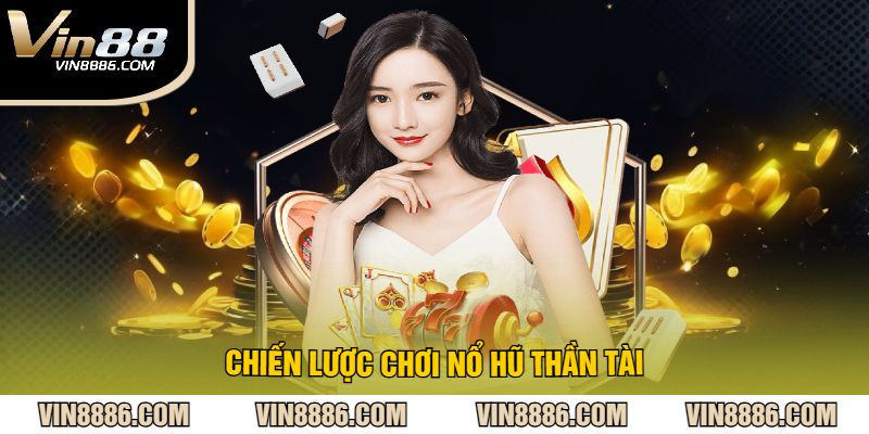 Chiến Lược Chơi Nổ Hũ Thần Tài