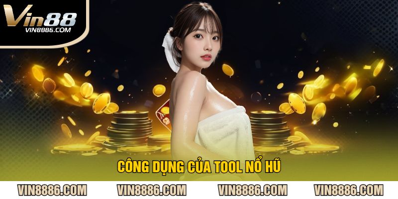 Công Dụng Của Tool Nổ Hũ