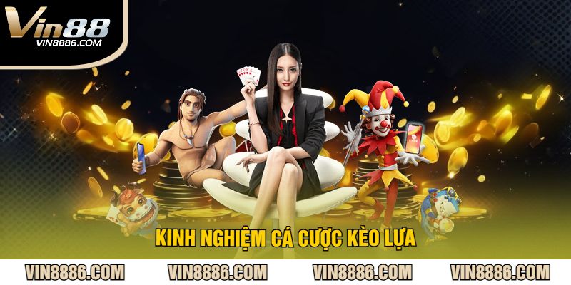 Kinh Nghiệm Cá Cược Kèo Lựa