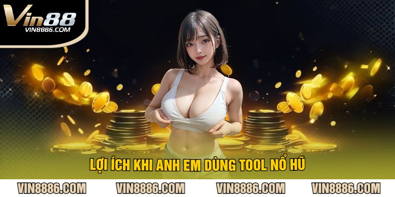 Lợi Ích Khi Anh Em Dùng Tool Nổ Hũ