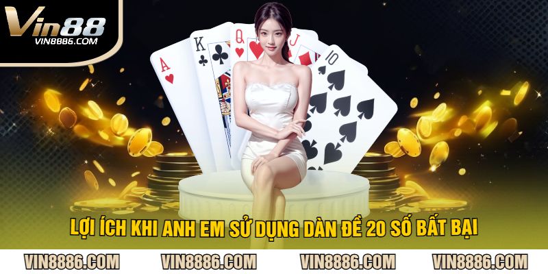 Lợi ích khi anh em sử dụng dàn đề 20 số bất bại