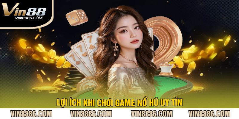 Lợi ích khi chơi game nổ hũ uy tín