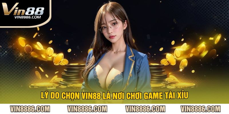 Lý Do Chọn VIN88 Là Nơi Chơi Game Tài Xỉu