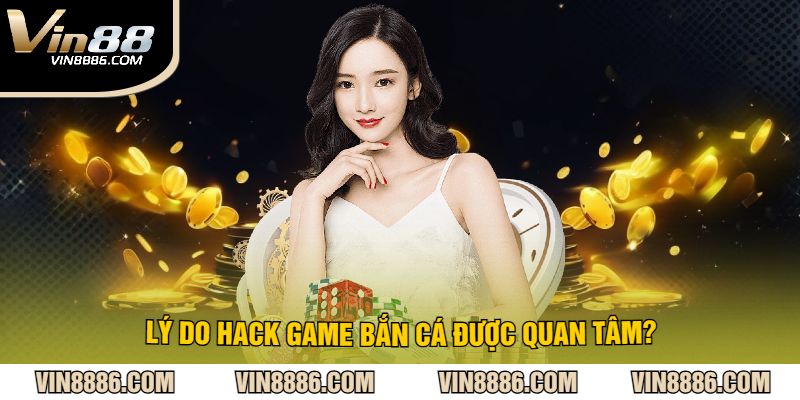 Lý Do Hack Game Bắn Cá Được Quan Tâm