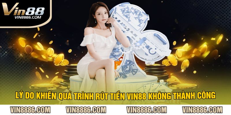 Lý Do Khiến Quá Trình Rút Tiền VIN88 Không Thành Công