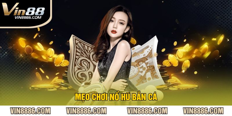 Mẹo chơi nổ hũ bắn cá