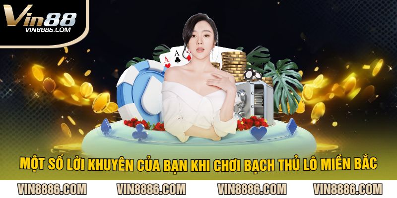 Một Số Lời Khuyên Của Bạn Khi Chơi Bạch Thủ Lô Miền Bắc