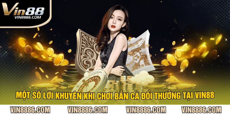 Một số lời khuyên khi chơi bắn cá đổi thưởng tại VIN88