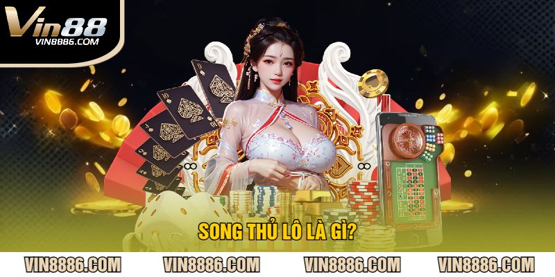 Song Thủ Lô Là Gì?