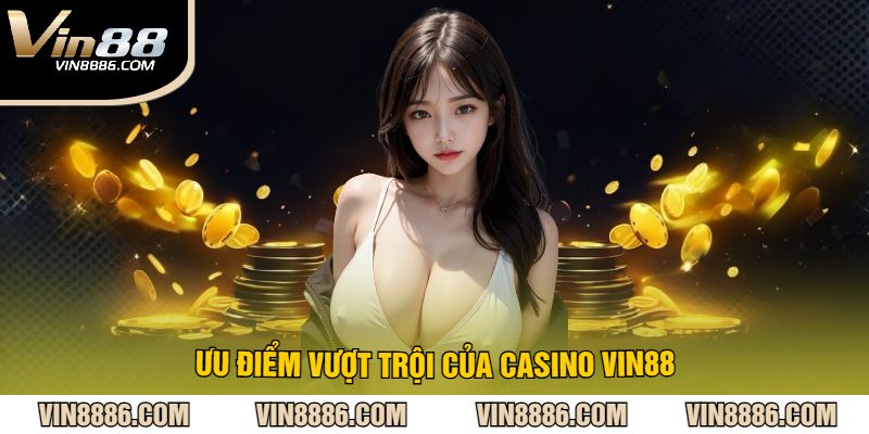 Ưu điểm vượt trội của casino VIN88