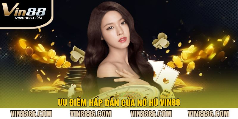 Ưu điểm hấp dẫn của nổ hũ vin88